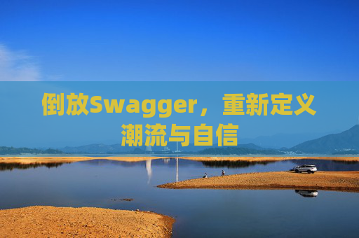 倒放Swagger，重新定义潮流与自信